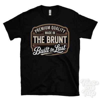 MADE IN THE BRUNT PREMIUM QUALITY BUILT TO LAST T-SHIRT east lothian scotland