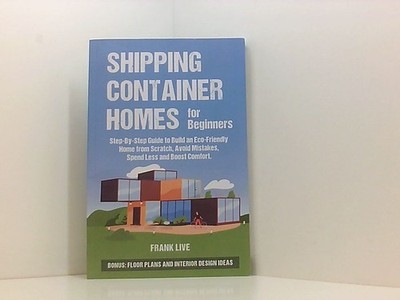 Shipping Container Homes for Beginners: Step-By-Step Guide to Build an Eco-Frien