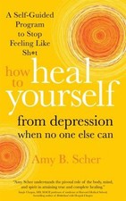 How to Heal Yourself from Depression When No One Else Can : A Sel
