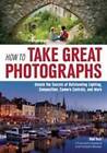 How to Take Great Photographs: Unlock the Secrets of Outstanding Lighting, Composition, Camera Controls, and More by Rob Hull (Paperback, 2016)