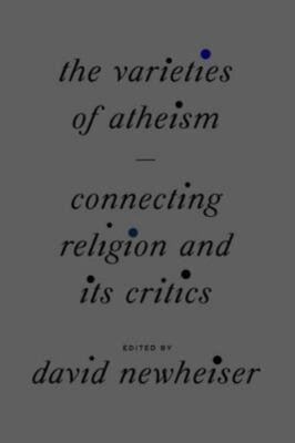 Varieties of Atheism : Connecting Religion and Its Critics, Hardcover by Newh...