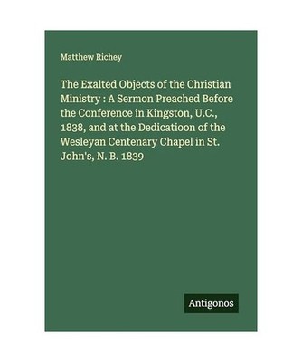 The Exalted Objects of the Christian Ministry : A Sermon Preached Before the Con