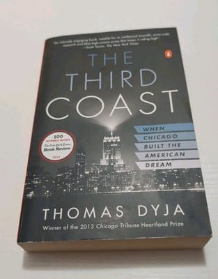Third Coast : When Chicago Built the American Dream by Thomas L. Dyja (2013 PB)