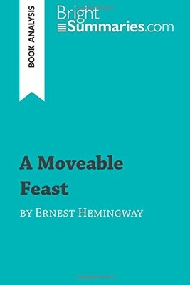 A MOVEABLE FEAST BY ERNEST HEMINGWAY (BOOK ANALYSIS): By Bright Summaries *NEW*