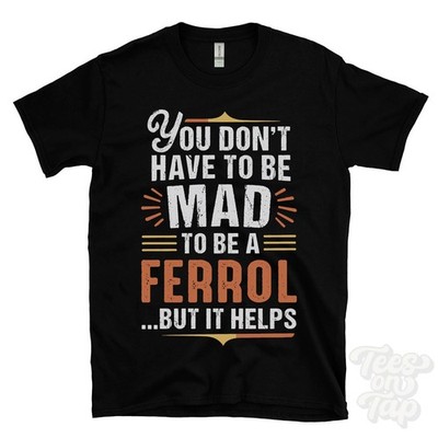 YOU DON'T HAVE TO BE MAD TO BE A FERROL T-SHIRT Nachname Familienname lustig Geschenk