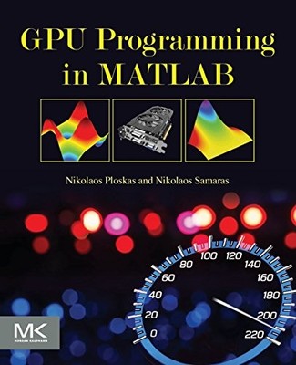 GPU Programming in MATLAB by Nikolaos Ploskas 9780128051320 NEW
