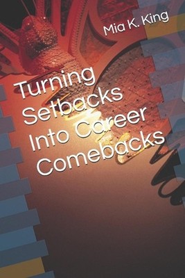 Turning Setbacks into Career Comebacks by Mia King Paperback Book