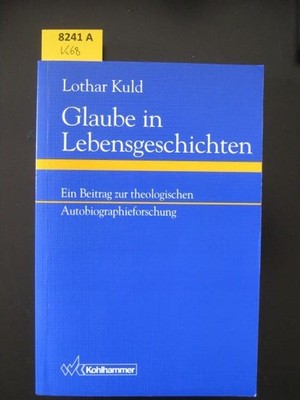 Glaube in Lebensgeschichten. Ein Beitrag zur theologischen Autobiographieforschu