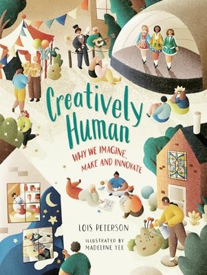 Creatively Human : Why We Imagine, Make and Innovate -  NEW Lois Peterson 2025