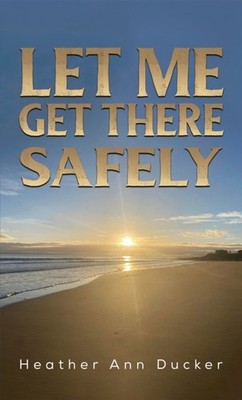 LET ME GET THERE SAFELY by DUCKER, HEATHER ANN Paperback Self Help Business