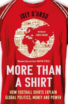 More Than A Shirt: How Football Shirts Explain Global Politics, Money and Power
