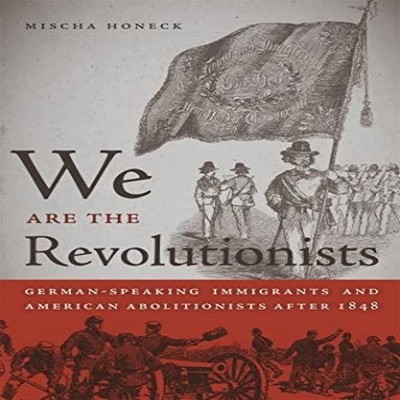 We Are the Revolutionists German-Speaking Immigrants American Abo