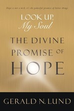 LOOK UP MY SOUL: THE DIVINE PROMISE OF HOPE By Gerald N. Lund - Hardcover *Mint*