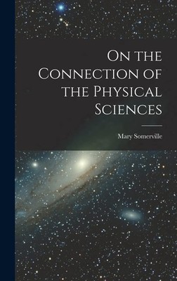 Mary Somerville On the Connection of the Physical Sciences (Gebundene Ausgabe)