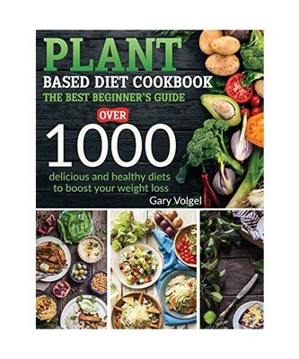 Plant Based Diet Cookbook: The best beginner's guide, over 1000 ...