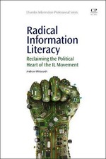 RADICAL INFORMATION LITERACY: RECLAIMING THE POLITICAL By Andrew Whitworth *NEW*