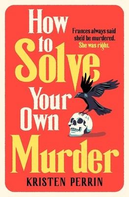 How to Solve Your Own Murder : A Novel by Kristen Perrin (2025, Trade Paperback)