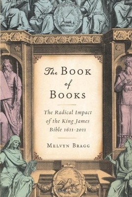 THE BOOK OF BOOKS: THE RADICAL IMPACT OF THE KING JAMES By Melvyn Bragg **NEW**