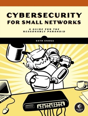 Cybersecurity For Small Networks: A No-Nonsense Guide  by Seth Enoka PAPERBACK