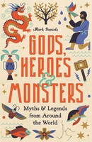 Gods, Heroes And Monsters Myths And Legends From Around The World Mark Daniels