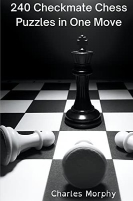 240 Checkmate Chess Puzzles in One Move (How to Choose  -  NEW Charles Morphy 20