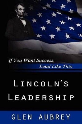 Lincoln's Leadership--If You Want Success, Lead Like This by Glen Aubrey (Englis