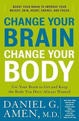 Change Your Brain, Change Your Body: Use Your Brain to Get and Keep the Body...