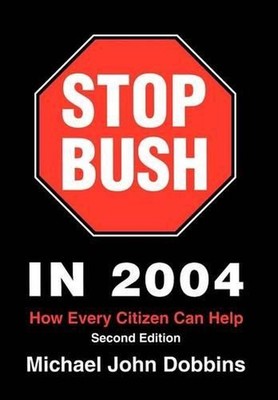 Stop Bush In 2004: How Every Citizen Can Help by Michael John Dobbins (English)