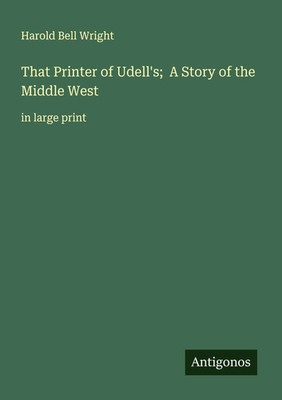 That Printer of Udell's; A Story of the Middle West in large print Wright Buch