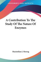 A Contribution To The Study Of The Nature Of Enzymes Maximilian J. Herzog Buch