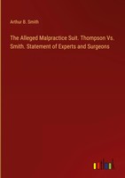 Arthur B. Smith | The Alleged Malpractice Suit. Thompson Vs. Smith. Statement...