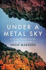Under A Metal Sky: A Journey Through Minerals, Greed, And Wonder