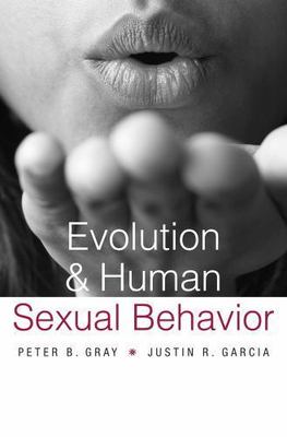 Evolution and Human Sexual Behavior by Peter B. Gray; Justin R. Garcia