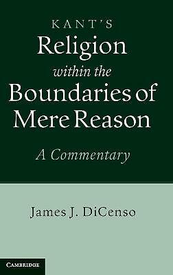 Kant: Religion within the Boundaries of Mere Reason A Commentary DiCenso