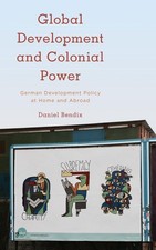 Global Development and Colonial Power: German Development Policy at Home and Abr