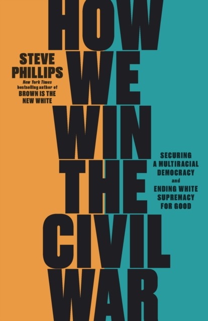 How We Win the Civil War: How the Demographic  by Steve Phillips HARDBACK