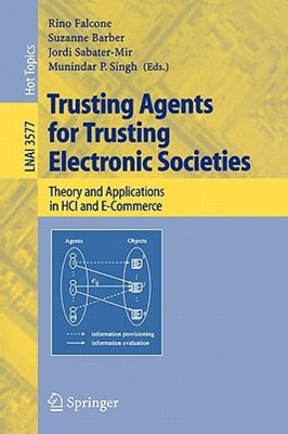 Trusting Agents for Trusting Electronic Societies: Theory and Applications in
