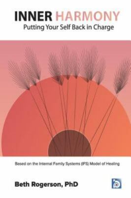 Inner Harmony: Putting Your Self Back in Charge: Based on the Internal Famil...