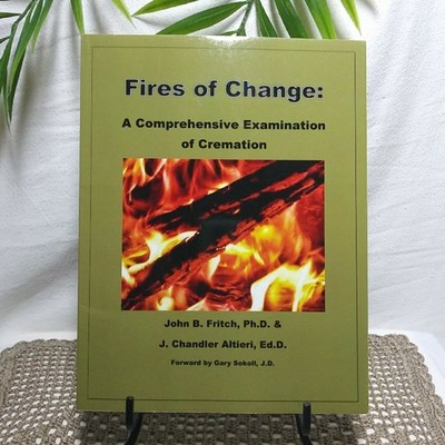 Fires of Change : A Comprehensive Examination of Cremation by Fritch & Altieri