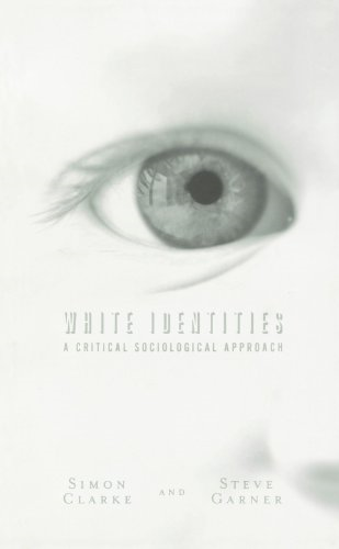 White Identities: A Critical Sociological Approach - Clarke, Simon