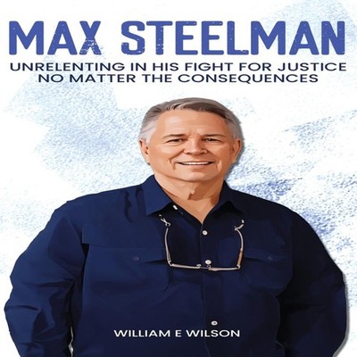 MAX STEELMAN PI UNRELENTING IN HIS FIGHT FOR JUSTICE NO MATTER TH