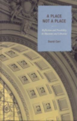 A Place Not a Place: Reflection and Possibility in Museums and Libraries, Carr, 
