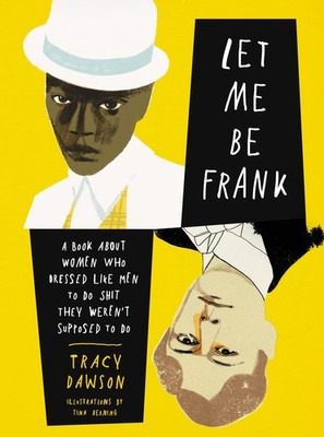 Let Me Be Frank: A Book About Women Who Dressed Like Men to Do Shit They Wer...