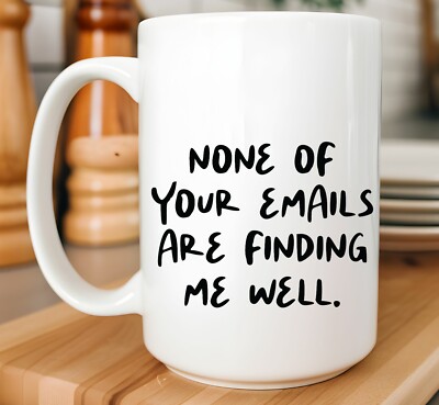 None Of Your Emails Are Finding Me Well. - 15oz Coffee Mug