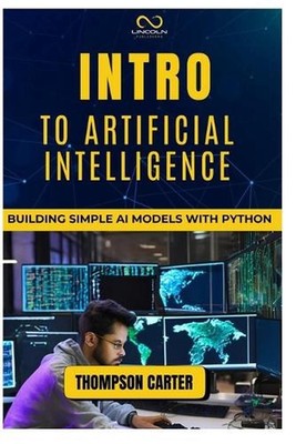 Intro to Artificial Intelligence: Building Simple AI Models with Python by Thomp