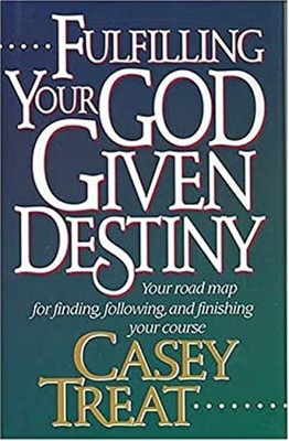 Fulfilling Your God Given Destiny : Your Road Map for Finding, Fo