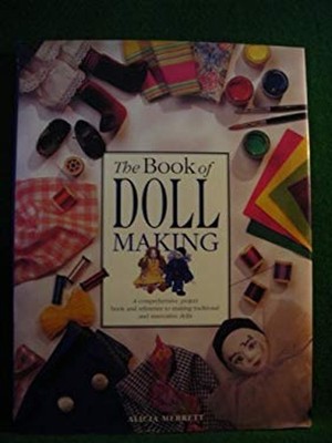 The Book of Doll Making, A comprehensive project book and referen