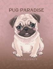 Pug Paradise 2026 Planner: Dated Yearly, Monthly  Weekly Journal for Dog Lovers