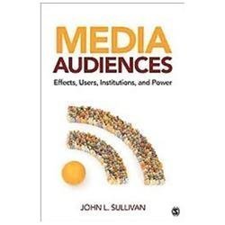 Media Audiences: Effects, Users, Institutions, and Power by Sullivan, John L.