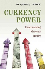 Currency Power: Understanding Monetary Rivalry by Benjamin J. Cohen (English) Ha